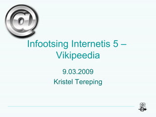 Infootsing Internetis 5 –  Vikipeedia 9.03.2009 Kristel Tereping 