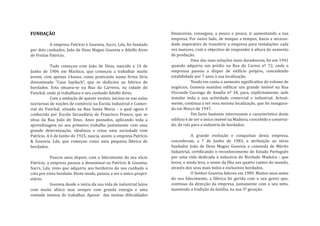 �inanceiras, conseguiu, a pouco e pouco, ir aumentando a sua
                                                                     empresa. Por outro lado, de tempos a tempos, havia a necessi-
FUNDAÇÃO

           A empresa Patrício e Gouveia, Sucrs, Lda, foi fundada     dade imperativa de transferir a empresa para instalações cada
por dois cunhados, João de Deus Magno Gouveia e Adolfo Aires         vez maiores, com o objectivo de responder à altura do aumento
de Freitas Patrício.                                                 de produção.
                                                                                 Uma das suas soluções mais duradouras, foi em 1941
            Tudo começou com João de Deus, nascido a 14 de           quando adquiriu um prédio na Rua do Carmo nº 72, onde a
Junho de 1906 em Machico, que começou a trabalhar muito              empressa passou a dispor de edi�ício próprio, concedendo
jovem, com apenas 14anos, como praticante numa �irma Síria           estabilidade por 7 anos à sua localização.
denominada “Casa Saydach”, que se dedicava ao fabrico de                         Tendo em conta o aumento signi�icativo do volume de
bordados. Esta situava-se na Rua da Carreira, na cidade do           negócios, Gouveia mandou edi�icar um grande imóvel na Rua
Funchal, onde já trabalhava o seu cunhado Adolfo Aires.              Visconde Cacongo de Anadia nº 34, para, explícitamente, nele
            Com a ambição de querer evoluir, iniciou-se nas aulas    instalar toda a sua actividade comercial e industrial. Actual-
nocturnas de noções de comércio na Escola Industrial e Comer-        mente, continua a ser essa mesma localização, que foi inaugura-
cial do Funchal, situada na Rua Santa Maria - a qual agora é         da em Março de 1947.
conhecida por Escola Secundária de Francisco Franco, que se                      Um facto bastante interessante e característico deste
situa da Rua João de Deus. Anos passados, aplicando toda a           edi�ício é de ser o único imóvel na Madeira, concebido e construí-
aprendizagem no seu primeiro trabalho juntamente com uma             do, de raíz para a indústria de bordados.
grande determinação, idealizou e criou uma sociedade com
Patrício. A 6 de Junho de 1925, nascia, assim, a empresa Patrício               A grande evolução e conquistas desta empresa,
& Gouveia, Lda, que começou como uma pequena fábrica de              concederam, a 7 de Junho de 1983, a atribuição ao sócio
bordados.                                                            fundador João de Deus Magno Gouveia a comenda de Mérito
                                                                     Industrial, certi�icando o reconhecimento do Estado Português
            Poucos anos depois, com o falecimento do seu sócio       por uma vida dedicada à industria do Bordado Madeira - que
Patrício, a empresa passou a denominar-se Patrício & Gouveia,        levou, e ainda leva, o nome da Ilha aos quatro cantos do mundo,
Sucrs, Lda, visto que adquiriu aos herdeiros do seu cunhado a        através dos seus mais belos e exclusivos bordados.
cota por estes herdada. Deste modo, passou a ser o único propri-                O Senhor Gouveia faleceu em 1989. Muitos anos antes
etário.                                                              do seu falecimento, a fábrica foi gerida com o seu genro que,
            Gouveia desde o início da sua vida de industrial lutou   continua da direcção da empresa, juntamente com o seu neto.
com muito a�inco mas sempre com grande energia e uma                 mantendo a tradição da família, na sua 3ª geração.
vontade imensa de trabalhar. Apesar das muitas di�iculdades
 