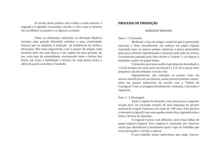 Os tecido desta prática são o linho, a seda natural, o
organdy e o algodão. Consoante o tecido e o �im a que se destina
                                                                   PROCESSO DE PRODUÇÃO

são escolhidos os pontos e as �iguras a compôr.                                         BORDADO MADEIRA

            Todos os elementos utilizados no Bordado Madeira       Fase 1 - O Desenho
revelam uma grande liberdade artística e uma criatividade                     Mediante o tipo de artigo e material que é pretendido
intensa que se adaptam à evolução de tendências de moda e          executar, é feito, inicialmente, um esboço em papel vegetal,
decoração. Mas mais importante, com o passar do tempo, cada        inserindo mais ou menos pontos conforme o preço pretendido
bordado feito em cada época, é um registo de uma geração, de       pela peça a bordar. Aperfeiçoado o desenho pelo lado do avesso,
um certo tipo de mentalidade, eternizando tanto a beleza das       é novamente passado pelo lado direito a “crayon” e, só depois, é
�lores, tal como a habilidade e técnica de cada ponto �irme e      mandado copiar em papel limpo.
sábio de quem concebeu o bordado.                                             O desenho para uma toalha é geralmente desenhado a
                                                                   1/4 da mesma, tal como para um lençol é a 1/2. Já as peças mais
                                                                   pequenas são desenhadas à escala real.
                                                                              Seguidamente, são contados os pontos reais em
                                                                   metros através de um curvímetro, sendo posteriormente conver-
                                                                   tidos em pontos industriais de acordo com a “Tabela de
                                                                   Contagem”. Com a contagem devidamente realizada, o desenho é
                                                                   registado.

                                                                   Fase 2 - A Picotagem
                                                                              Dado o registo do desenho, este passa para a seguinte
                                                                   secção para ser picotado através de uma máquina de picotar
                                                                   manual de origem Francesa com mais de 100 anos. Esta perfura
                                                                   o desenho (original) com uma agulha muito �ina, seguindo toda a
                                                                   linha e formas do desenho.
                                                                              O original é preso com al�inetes, entre duas folhas de
                                                                   papel vegetal (cópias). Este original é constuído por diversos
                                                                   sinais que identi�icam à bordadeira qual o tipo de trabalho que
                                                                   será executado e o tecido a aplicar.
                                                                              É um trabalho muito meticuloso que exige concen-
 