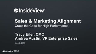 Sales & Marketing Alignment
Crack the Code for High Performance
Tracy Eiler, CMO
Andrea Austin, VP Enterprise Sales
June 2, 2016
 