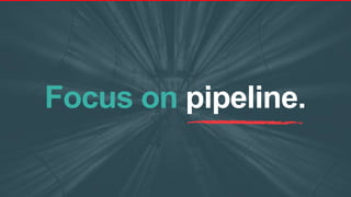 Focus on pipeline.
 