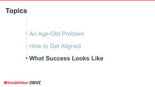 Topics
• An Age-Old Problem
• How to Get Aligned
• What Success Looks Like
 