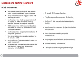 Exercise and Testing Standard
BCMS’ requirements:
 Have business continuity procedures been tested to
ensure they are con...