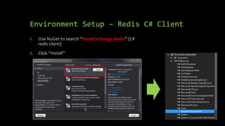 Environment Setup – Redis C# Client
1. Use NuGet to search “StackExchange.Redis” (C#
redis client)
2. Click “Install”
 