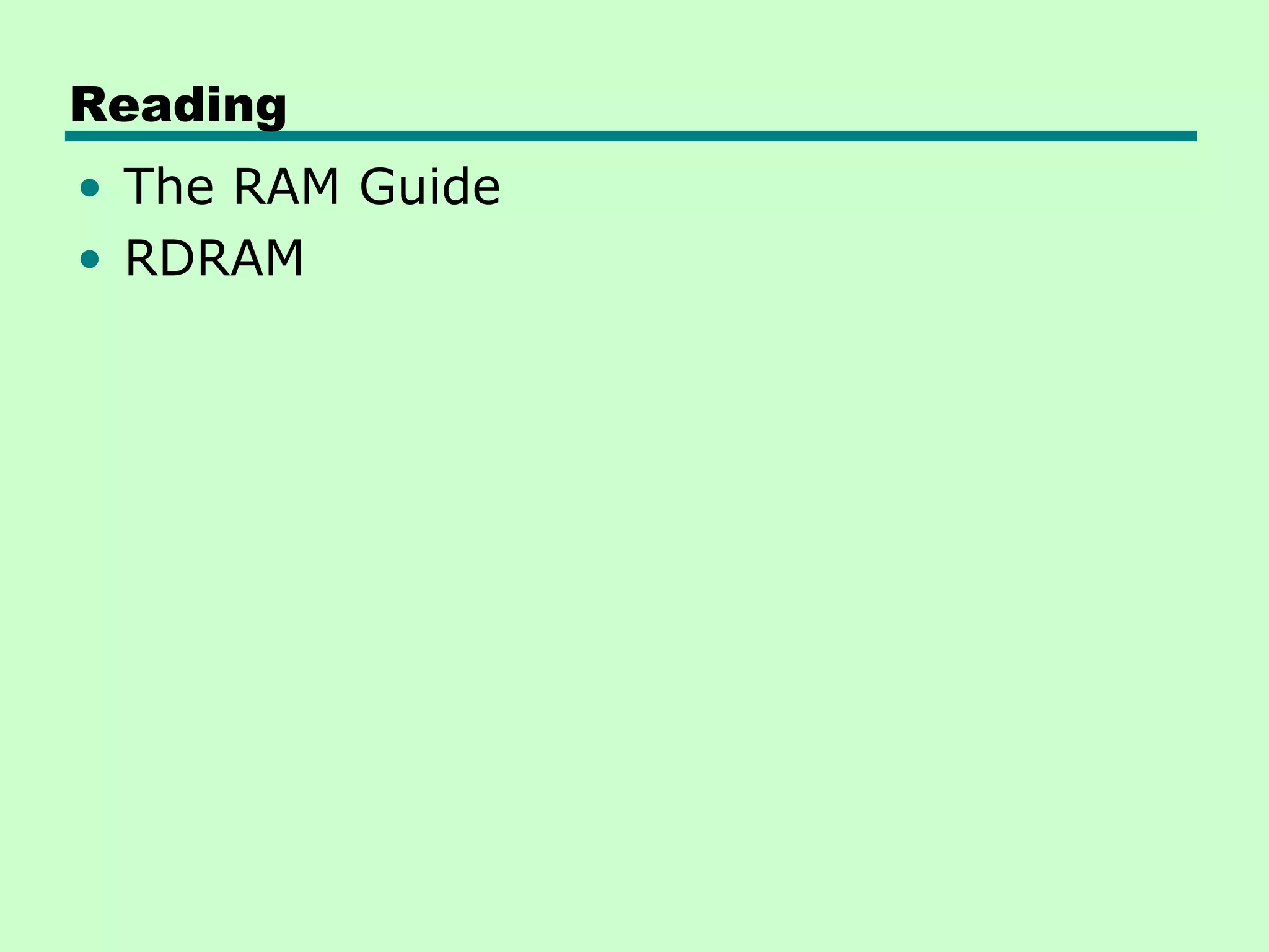 Reading
• The RAM Guide
• RDRAM
 