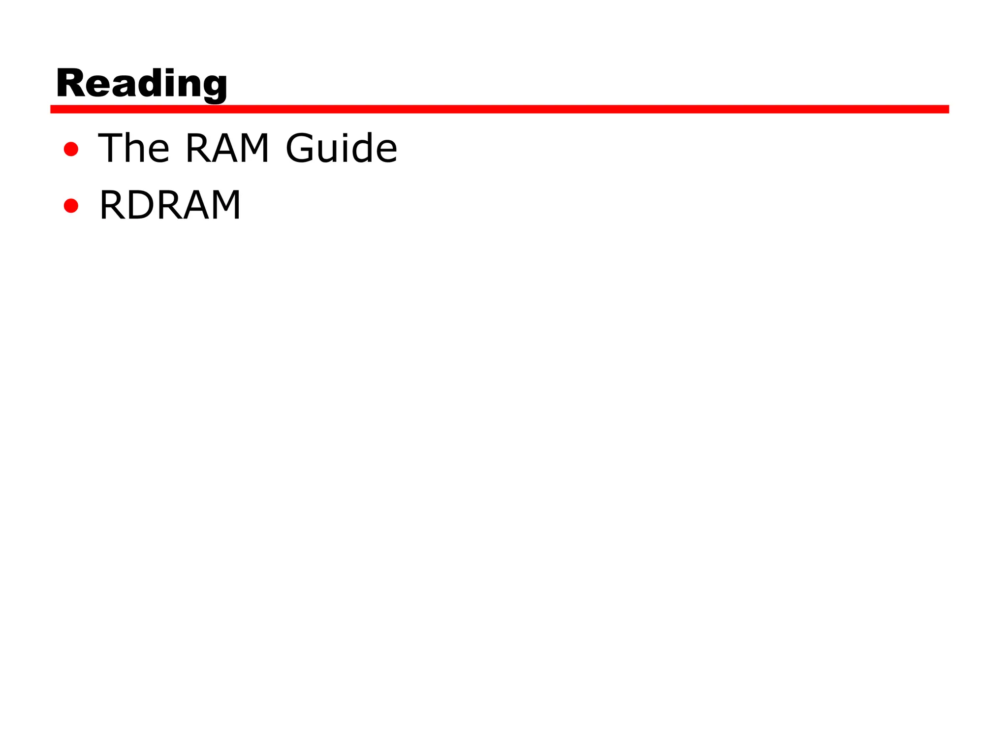 Reading
• The RAM Guide
• RDRAM
 