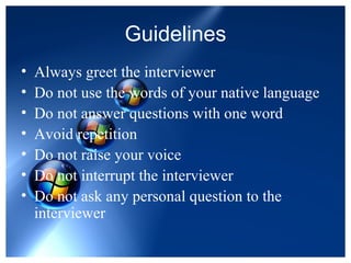 Guidelines <ul><li>Always greet the interviewer </li></ul><ul><li>Do not use the words of your native language </li></ul><...