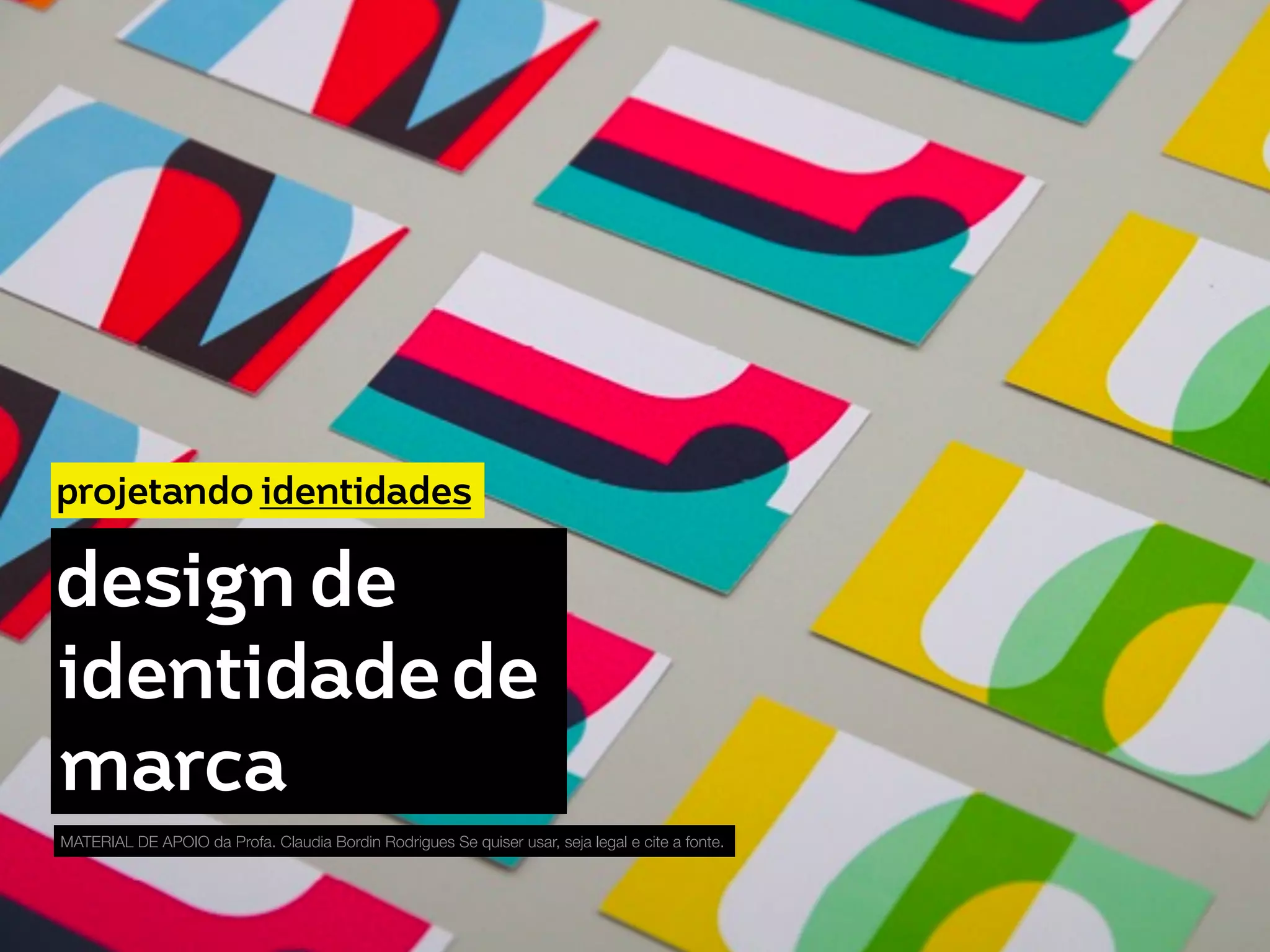 projetando identidades
design de
identidade de
marca
MATERIAL DE APOIO da Profa. Claudia Bordin Rodrigues Se quiser usar, seja legal e cite a fonte.