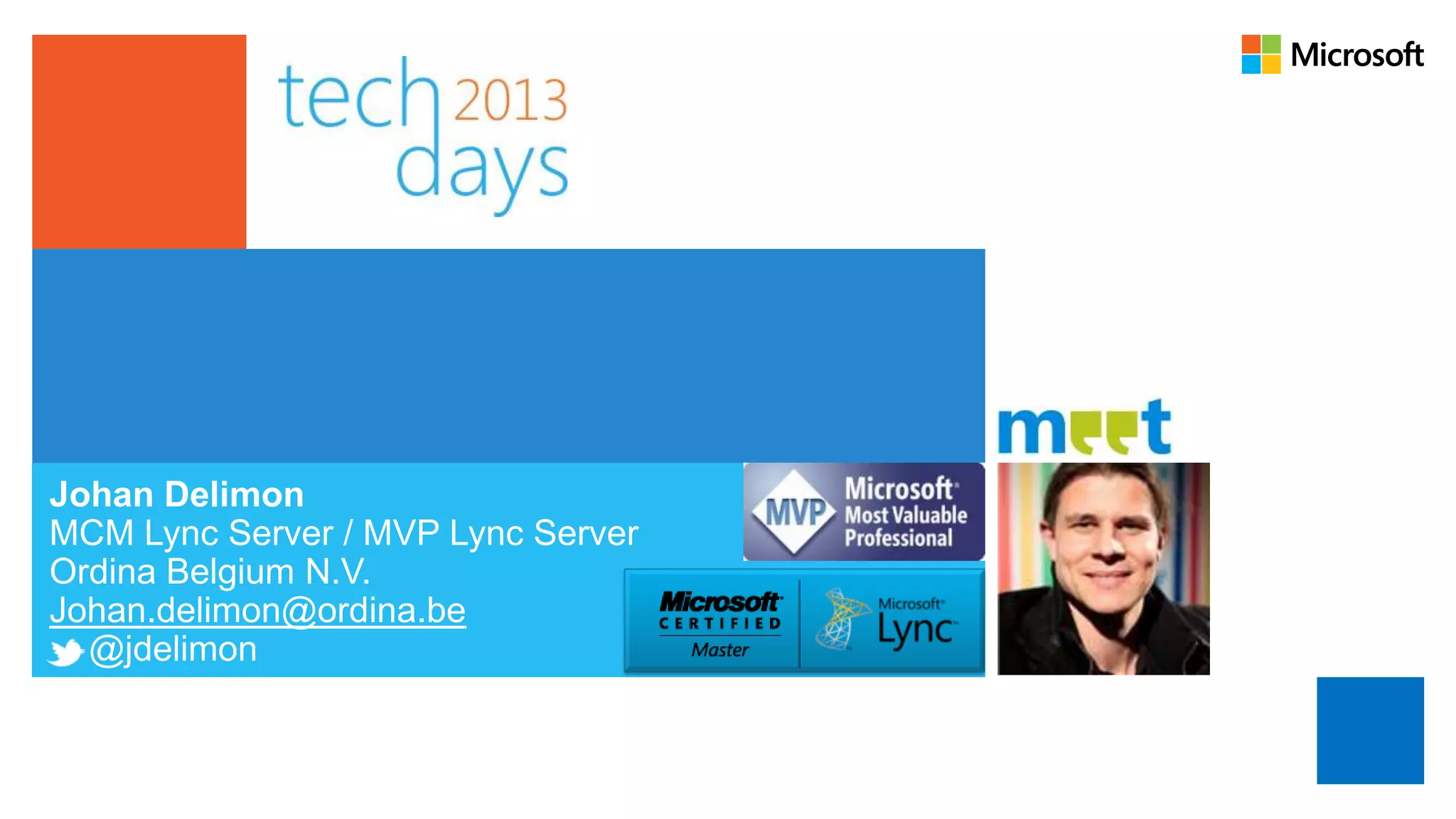 Johan Delimon
MCM Lync Server / MVP Lync Server
Ordina Belgium N.V.
Johan.delimon@ordina.be
  @jdelimon
 