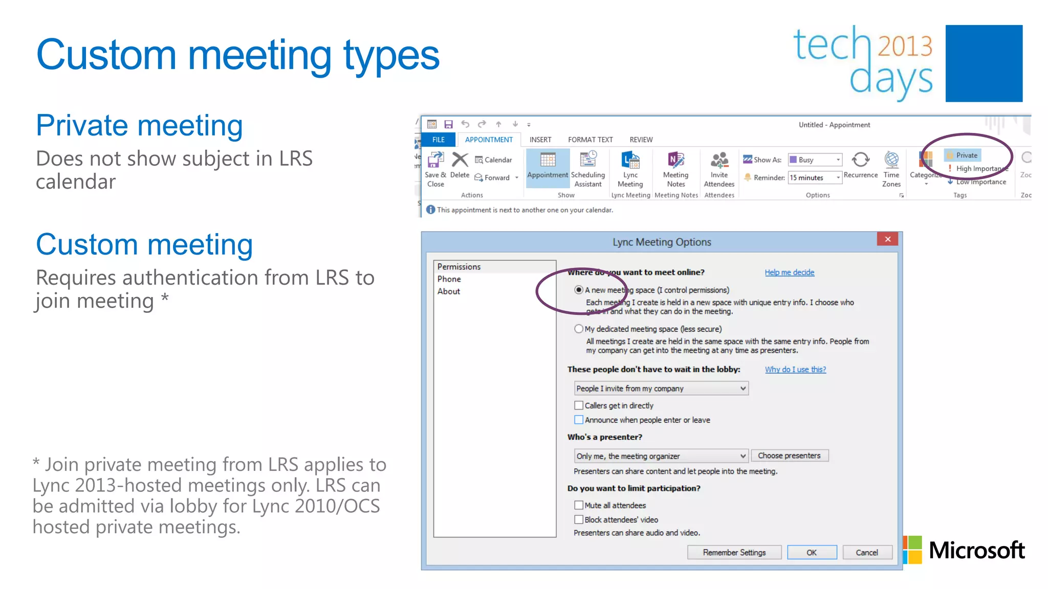 Custom meeting types
Private meeting
Does not show subject in LRS
calendar


Custom meeting
Requires authentication from LRS to
join meeting *




* Join private meeting from LRS applies to
Lync 2013-hosted meetings only. LRS can
be admitted via lobby for Lync 2010/OCS
hosted private meetings.
 