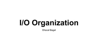 I/O Organization
Dhaval Bagal
 