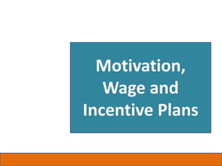 Motivation,
Wage and
Incentive Plans
 
