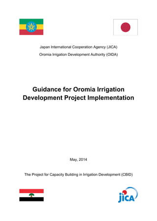 Japan International Cooperation Agency (JICA)
Oromia Irrigation Development Authority (OIDA)
Guidance for Oromia Irrigation
Development Project Implementation
May, 2014
The Project for Capacity Building in Irrigation Development (CBID)
 
