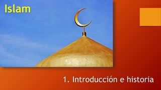 Islam
1. Introducción e historia
 