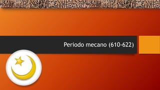 Periodo mecano (610-622)
 