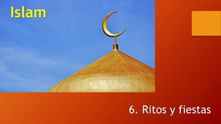 Islam
6. Ritos y fiestas
 
