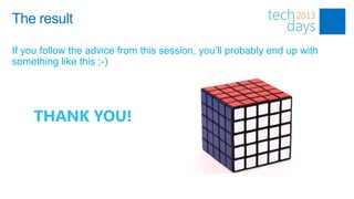 The result

If you follow the advice from this session, you‟ll probably end up with
something like this ;-)




     THANK YOU!
 