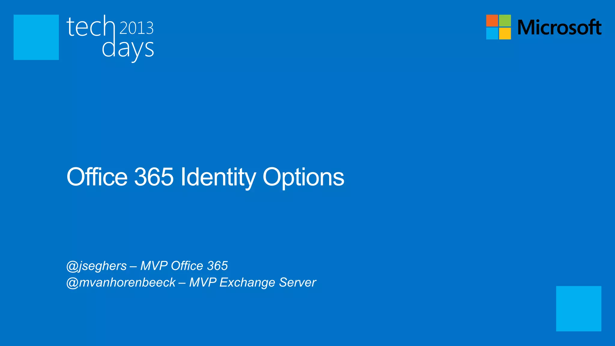 Office 365 Identity Options


@jseghers – MVP Office 365
@mvanhorenbeeck – MVP Exchange Server
 