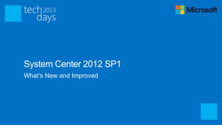 System Center 2012 SP1
What’s New and Improved
 