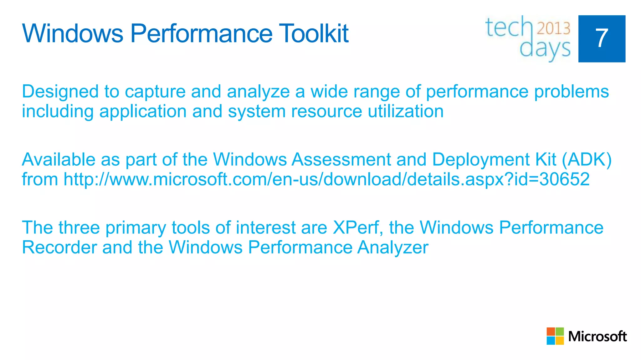 Windows Performance Toolkit

Designed to capture and analyze a wide range of performance problems
including application and system resource utilization

Available as part of the Windows Assessment and Deployment Kit (ADK)
from http://www.microsoft.com/en-us/download/details.aspx?id=30652

The three primary tools of interest are XPerf, the Windows Performance
Recorder and the Windows Performance Analyzer
 