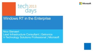 Windows RT in the Enterprise


Nico Sienaert
Lead Infrastructure Consultant | Getronics
V-Technology Solutions Professional | Microsoft
 