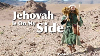 Is On My
Psalm 118:7
Side
Jehovah
 