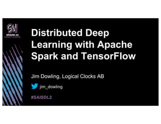 Jim Dowling, Logical Clocks AB
Distributed Deep
Learning with Apache
Spark and TensorFlow
#SAISDL2
jim_dowling
 