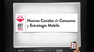 Nuevos Canales de Consumo
y Estrategia Mobile
 