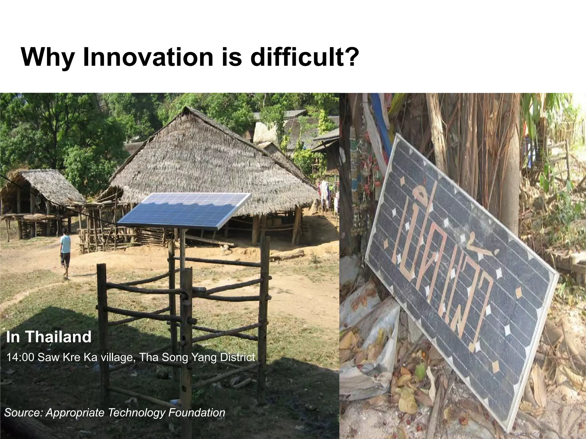 Why Innovation is difficult?




In Thailand
14:00 Saw Kre Ka village, Tha Song Yang District



Source: Appropriate Technology Foundation
 