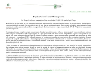 Piracicaba, 16 de outubro de 2013.

Preço do leite sustenta rentabilidade do produtor
Por Renato Prodoximo, graduando em Eng. Agronômica, ESALQ/USP; equipe Leite Cepea
A valorização do dólar frente ao Real nos últimos meses tem impulsionado as cotações de alguns insumos da pecuária leiteira, influenciando o
custo de produção da atividade. Por outro lado, o valor do leite pago ao produtor em agosto seguiu em alta nas regiões pesquisadas pelo Cepea,
aumentando o poder de compra do produtor sobre grande parte dos insumos, como a ração concentrada de 22% de PB (proteína bruta), a ureia
agrícola e o glifosato.
Os principais itens que compõem a ração concentrada na dieta das vacas leiteiras são o milho e o farelo de soja. O preço do milho tem caído em
todas as regiões acompanhadas pela equipe de grãos do Cepea, pressionado pela oferta recorde, por problemas logísticos e de qualidade, que,
por sua vez, foram se intensificando no correr da colheita. Já quanto ao farelo, o preço subiu em agosto estimulado pela valorização do dólar,
pela entressafra e por dados do USDA indicando aumento no esmagamento mundial da soja e aumento das exportações brasileiras. Segundo
pesquisas da equipe de grãos do Cepea, a demanda pelo produto segue ativa tanto no Brasil quanto no mundo. No mercado interno, destaca-se a
procura por parte do segmento pecuário. Além do bom momento vivido pelos setores de aves e suínos, muitos confinamentos de boi têm
demandado o farelo de soja.
Quanto às compras de fertilizantes utilizados para formação e manutenção de pastagens e canavial e para produção de silagem, normalmente,
são realizadas entre maio e setembro, devido ao início do período de chuvas em meados de outubro na maior parte do Brasil. Segundo
informações da Associação Nacional para Difusão de Adubos (Anda), o volume de fertilizante entregue ao consumidor final teve aumento de
5,5% no acumulado de janeiro a julho deste ano frente ao mesmo período do ano passado. Nesse cenário, o preço da ureia subiu na maioria das
regiões acompanhadas pelo Cepea.
O glifosato também apresentou reajustes de preços em agosto. O fechamento de várias fábricas de glifosato na China – que retém 85% das
exportações da matéria-prima – por questões ambientais foi sendo confirmado ao longo do primeiro semestre, o que reduziu consideravelmente
a oferta do produto para exportação. Além disso, a alta do dólar e a maior demanda pelo produto em relação à safra anterior também vêm
refletindo no aumento dos preços desse insumo.

www.cepea.esalq.usp.br • cepea@usp.br • 19 3429-8837 • PIRACICABA - SP

 