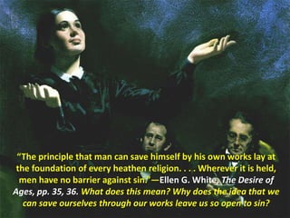 “The principle that man can save himself by his own works lay at the foundation of every heathen religion. . . . Wherever it is held, men have no barrier against sin.”—Ellen G. White, The Desire of Ages, pp. 35, 36. What does this mean? Why does the idea that we can save ourselves through our works leave us so open to sin?
