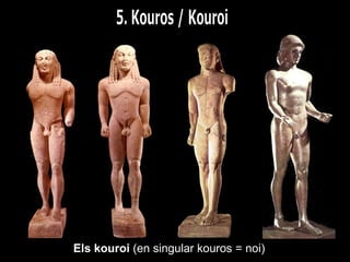 5. Kouros / Kouroi Els kouroi  (en singular kouros = noi)  