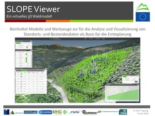 SLOPEViewer
Ein virtuelles 3DWaldmodell
17.KwF-Tagung,
9.Juni 2016
 