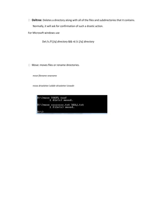 Deltree: Deletes a directory along with all of the files and subdirectories that it contains.
Normally, it will ask for confirmation of such a drastic action.
For Microsoft windows use
Del /s /f [/q] directory && rd /s [/q] directory
Move: moves files or rename directories.
move filename newname
move driveletter:olddir driveletter:newdir
 