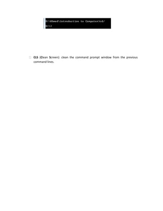 CLS (Clean Screen): clean the command prompt window from the previous
command lines.
 