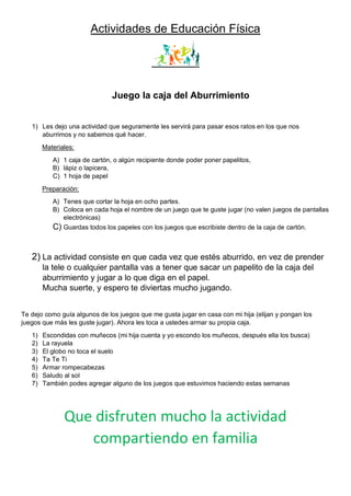 Actividades de Educación Física
Juego la caja del Aburrimiento
1) Les dejo una actividad que seguramente les servirá para ...