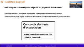 05/01/2020 ENSA 4 G. Informatique | Management de projets | Abdelilah 4
05 – La clôture du projet
Concevoir des tests d'ac...