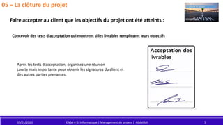 05/01/2020 ENSA 4 G. Informatique | Management de projets | Abdelilah 5
05 – La clôture du projet
Concevoir des tests d'ac...