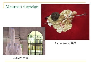 Maurizio Cattelan




                    La nona ora. 2000.




    L.O.V.E. 2010
 