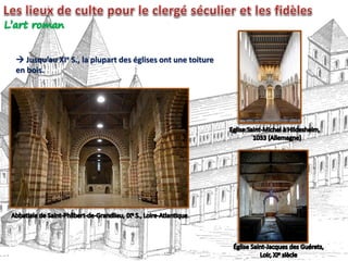  Jusqu’au XIe S., la plupart des églises ont une toiture
en bois.
.
 