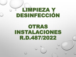 LIMPIEZA Y
DESINFECCIÓN
OTRAS
INSTALACIONES
R.D.487/2022
 
