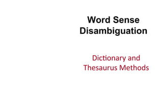 Word Sense
Disambiguation
Dic(onary	
  and	
  
Thesaurus	
  Methods	
  
 