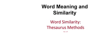Word Meaning and
Similarity
Word	
  Similarity:	
  
Thesaurus	
  Methods	
  
beg:	
  c_w8	
  
 
