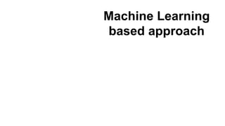 Machine Learning
based approach
 