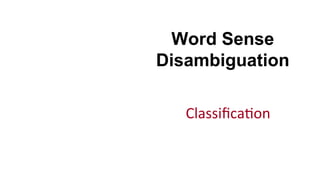 Word Sense
Disambiguation
Classiﬁca(on	
  
 