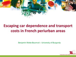 Escaping car dependence and transport
costs in French periurban areas
Benjamin Motte-Baumvol – University of Burgundy
 