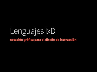 LenguajesIxD
notación gráfica para el diseño de interacción
 
