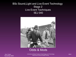 Odds & Mods BSc Sound,Light and Live Event Technology   Stage 2  Live Event Techniques  5EJ 040 