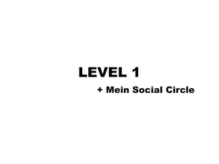 LEVEL 1
  + Mein Social Circle
 