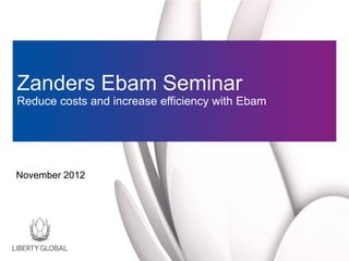 Zanders Ebam Seminar
Reduce costs and increase efficiency with Ebam




November 2012
 